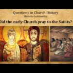 Did The Early Church Pray to the Saints?
